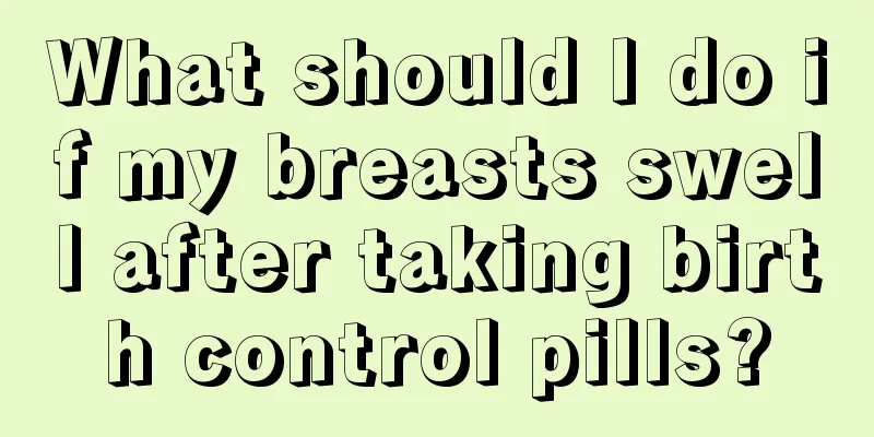 What should I do if my breasts swell after taking birth control pills?