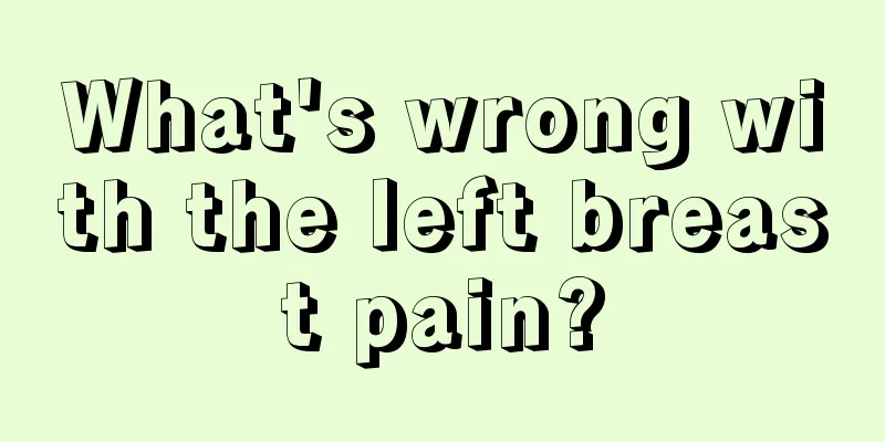 What's wrong with the left breast pain?