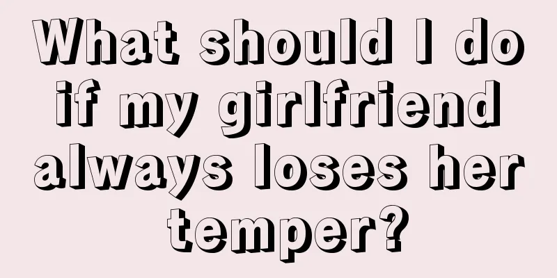 What should I do if my girlfriend always loses her temper?