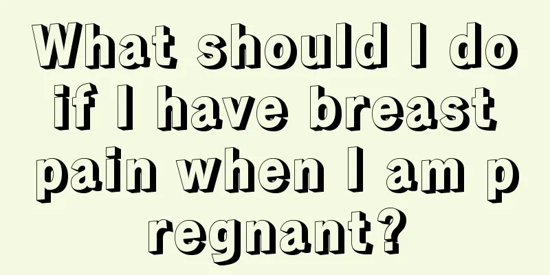 What should I do if I have breast pain when I am pregnant?