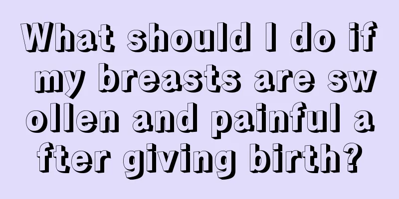 What should I do if my breasts are swollen and painful after giving birth?