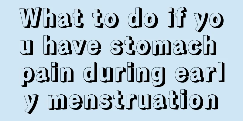 What to do if you have stomach pain during early menstruation