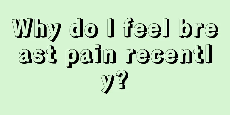 Why do I feel breast pain recently?