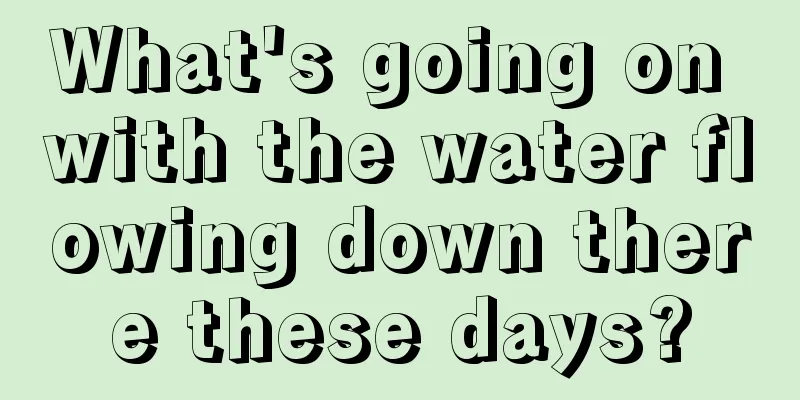 What's going on with the water flowing down there these days?