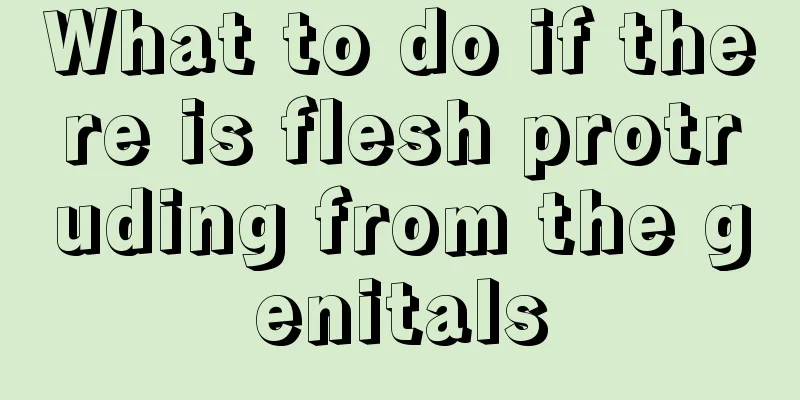 What to do if there is flesh protruding from the genitals