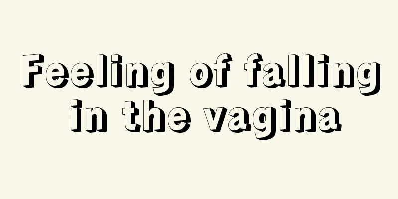 Feeling of falling in the vagina