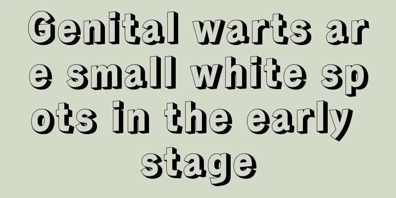 Genital warts are small white spots in the early stage