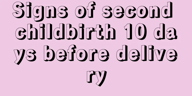 Signs of second childbirth 10 days before delivery