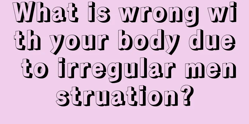 What is wrong with your body due to irregular menstruation?