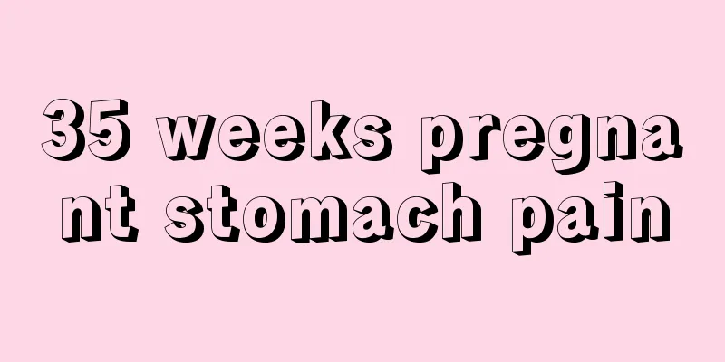 35 weeks pregnant stomach pain