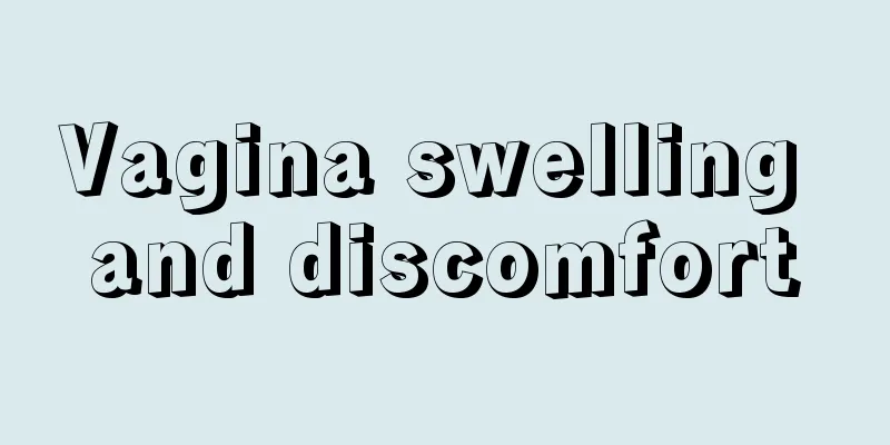 Vagina swelling and discomfort