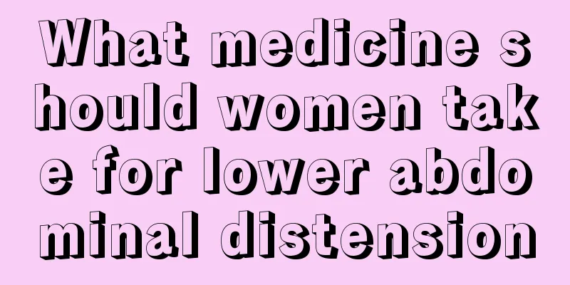 What medicine should women take for lower abdominal distension