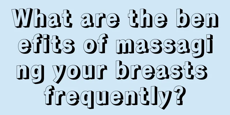 What are the benefits of massaging your breasts frequently?