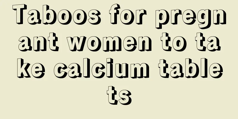 Taboos for pregnant women to take calcium tablets