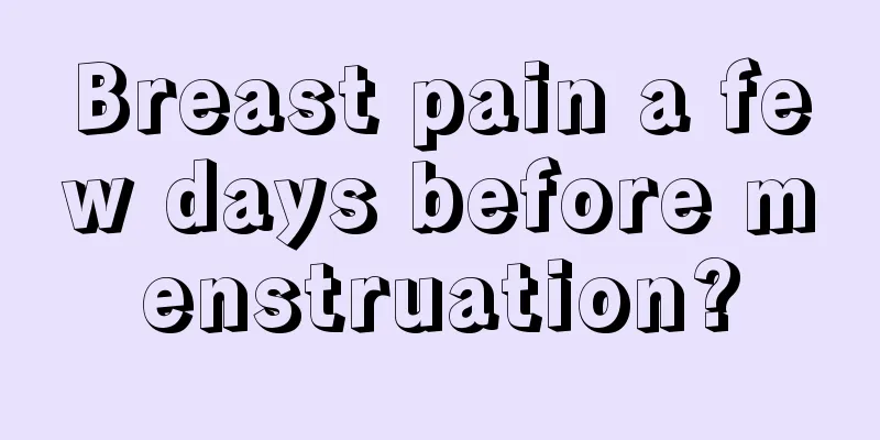 Breast pain a few days before menstruation?