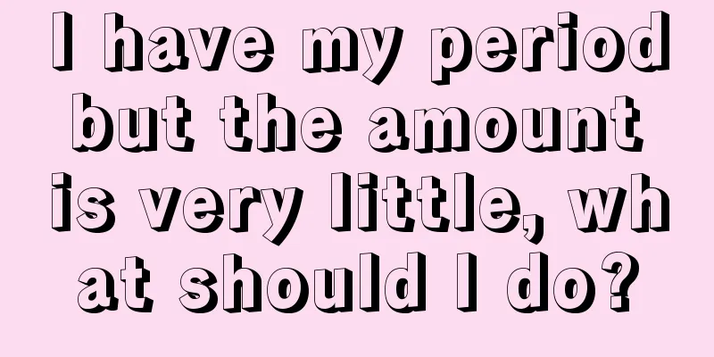 I have my period but the amount is very little, what should I do?