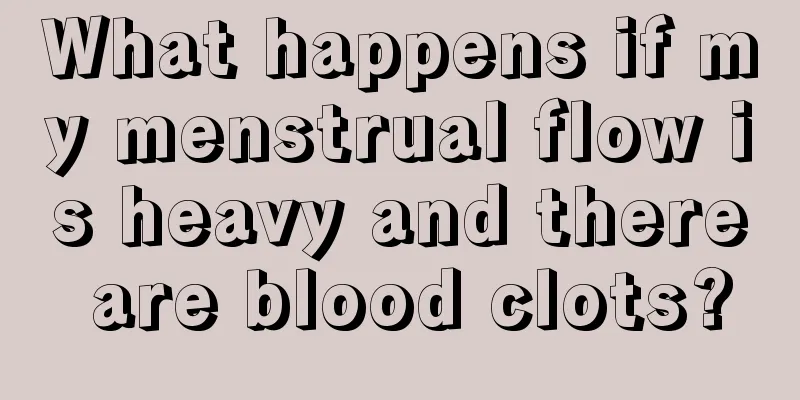 What happens if my menstrual flow is heavy and there are blood clots?