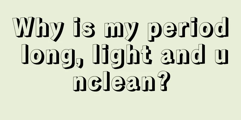 Why is my period long, light and unclean?