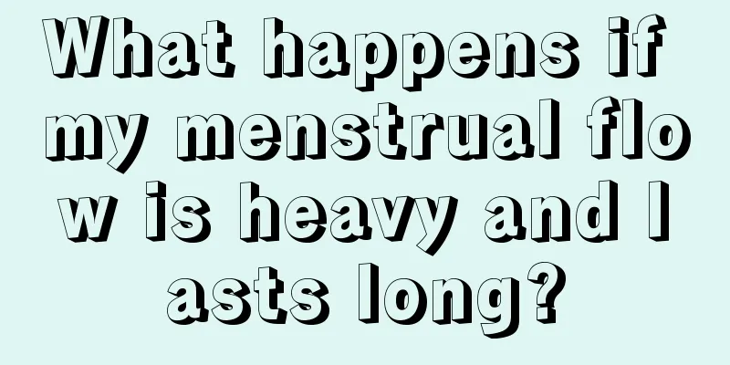 What happens if my menstrual flow is heavy and lasts long?