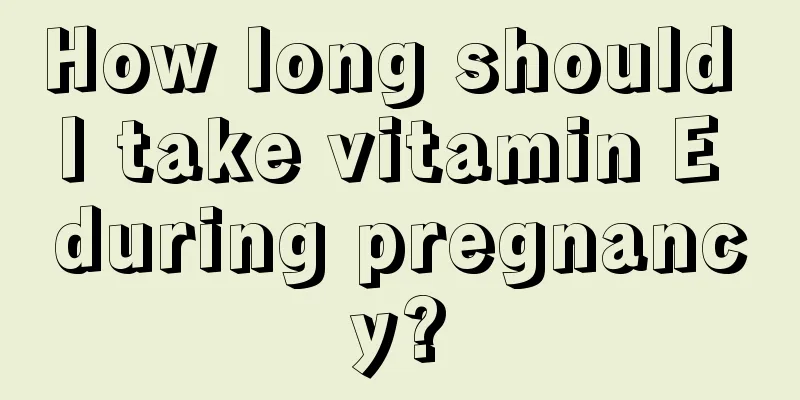 How long should I take vitamin E during pregnancy?