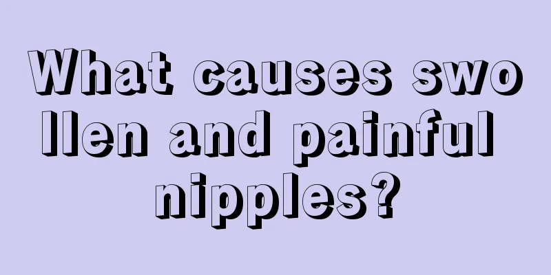 What causes swollen and painful nipples?