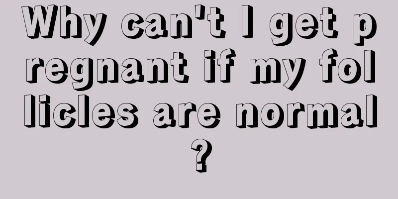 Why can't I get pregnant if my follicles are normal?