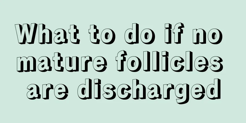 What to do if no mature follicles are discharged