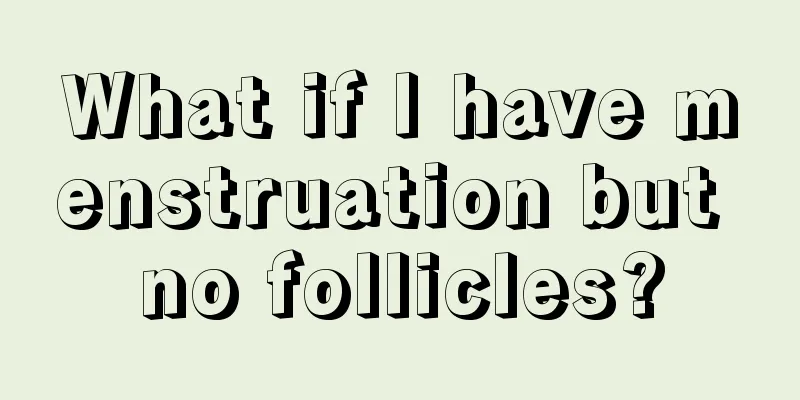 What if I have menstruation but no follicles?