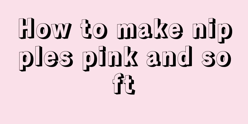 How to make nipples pink and soft