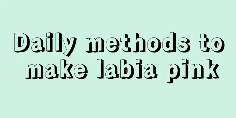 Daily methods to make labia pink