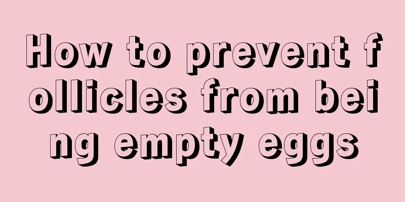 How to prevent follicles from being empty eggs