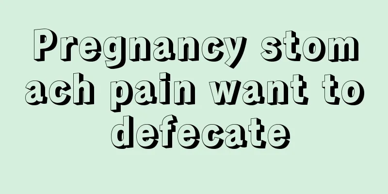 Pregnancy stomach pain want to defecate