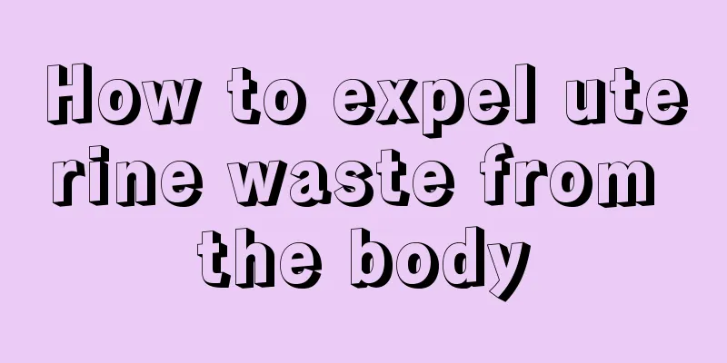 How to expel uterine waste from the body