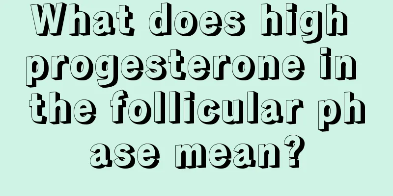 What does high progesterone in the follicular phase mean?