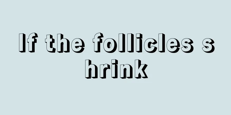 If the follicles shrink