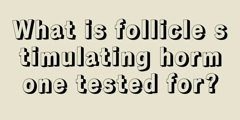 What is follicle stimulating hormone tested for?