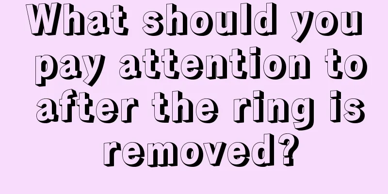 What should you pay attention to after the ring is removed?