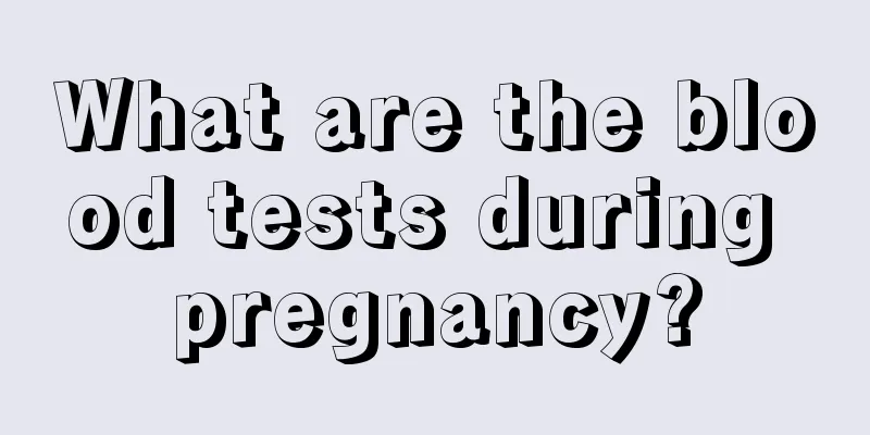 What are the blood tests during pregnancy?