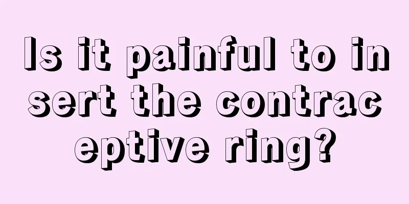 Is it painful to insert the contraceptive ring?