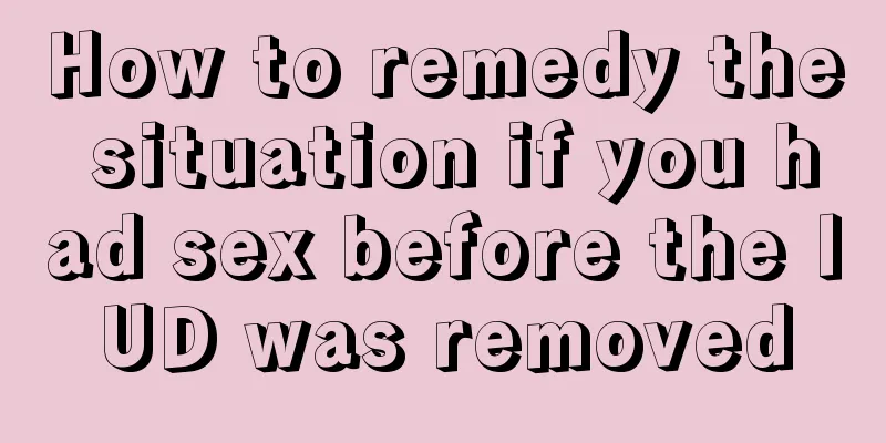 How to remedy the situation if you had sex before the IUD was removed