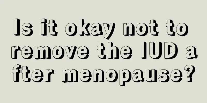 Is it okay not to remove the IUD after menopause?