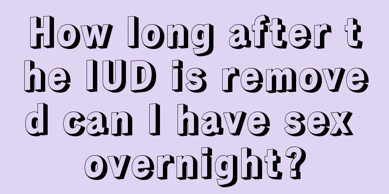 How long after the IUD is removed can I have sex overnight?