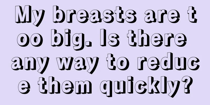 My breasts are too big. Is there any way to reduce them quickly?