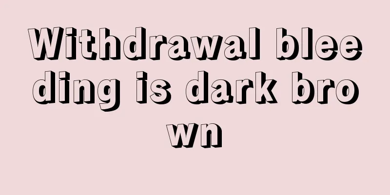 Withdrawal bleeding is dark brown