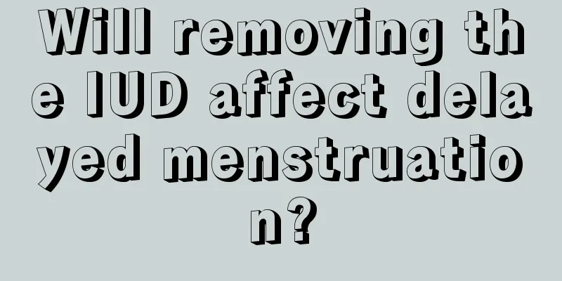 Will removing the IUD affect delayed menstruation?