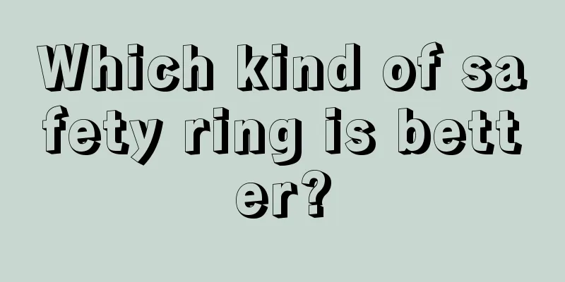 Which kind of safety ring is better?