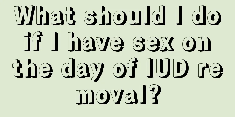 What should I do if I have sex on the day of IUD removal?