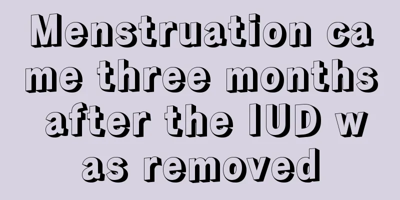 Menstruation came three months after the IUD was removed