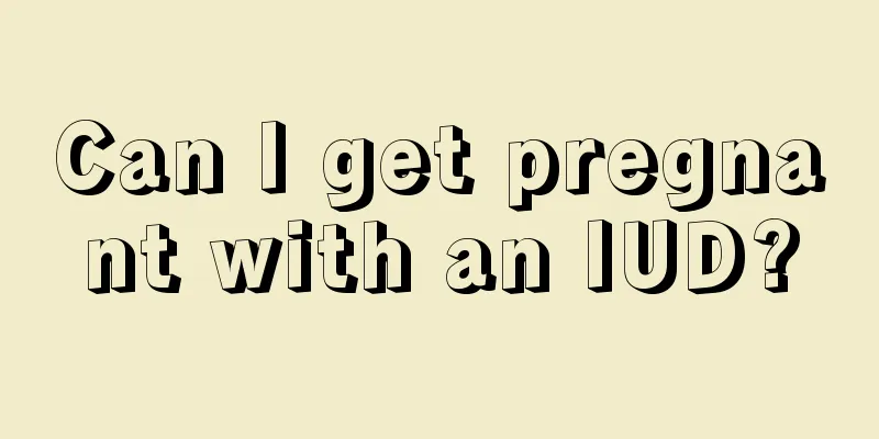 Can I get pregnant with an IUD?