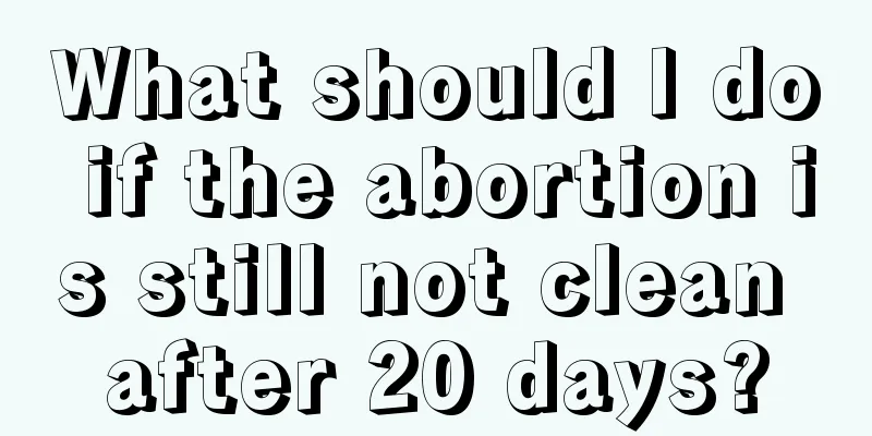 What should I do if the abortion is still not clean after 20 days?